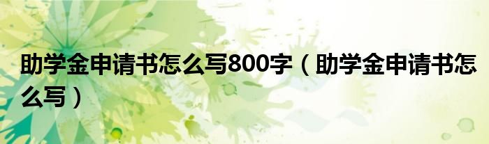 助学金申请书怎么写800字（助学金申请书怎么写）