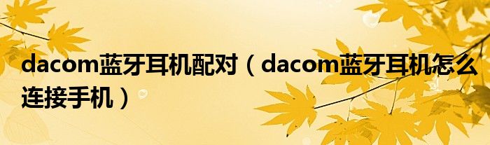 dacom蓝牙耳机配对（dacom蓝牙耳机怎么连接手机）