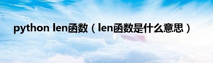 python len函数（len函数是什么意思）