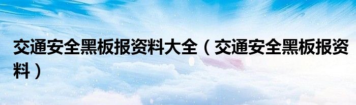 交通安全黑板报资料大全（交通安全黑板报资料）