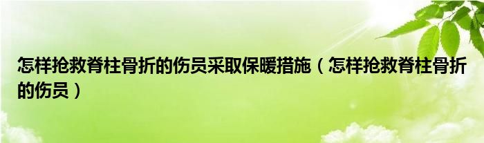 怎样抢救脊柱骨折的伤员采取保暖措施（怎样抢救脊柱骨折的伤员）