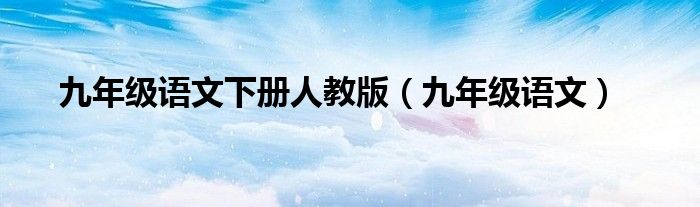 九年级语文下册人教版（九年级语文）