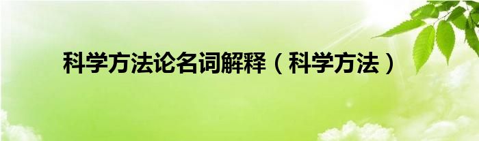 科学方法论名词解释（科学方法）