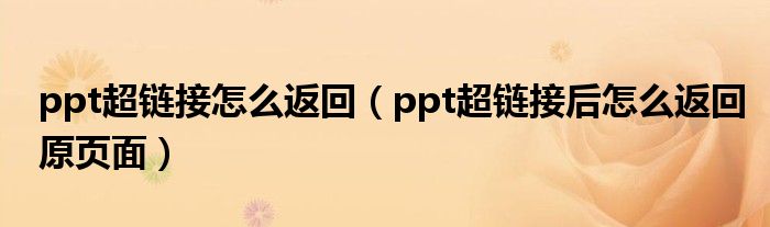 ppt超链接怎么返回（ppt超链接后怎么返回原页面）