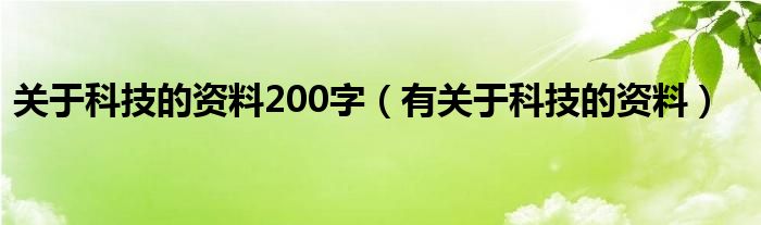 关于科技的资料200字（有关于科技的资料）