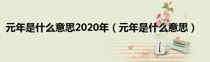 元年是什么意思2020年（元年是什么意思）