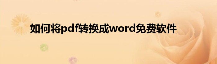 如何将pdf转换成word免费软件