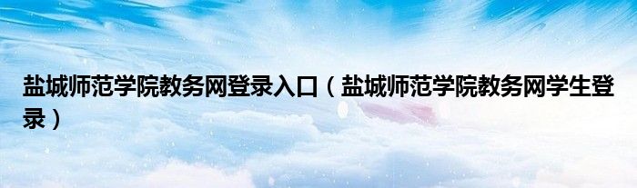 盐城师范学院教务网登录入口（盐城师范学院教务网学生登录）