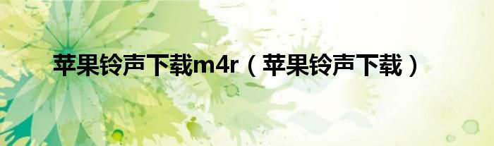 苹果铃声下载m4r（苹果铃声下载）