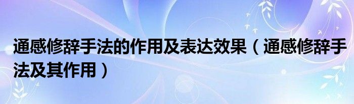 通感修辞手法的作用及表达效果（通感修辞手法及其作用）