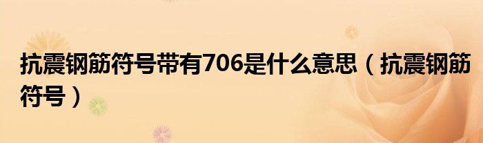 抗震钢筋符号带有706是什么意思（抗震钢筋符号）