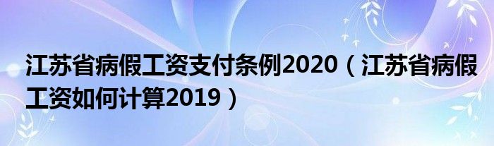 江苏省病假工资支付条例2020（江苏省病假工资如何计算2019）