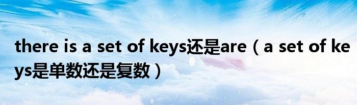 there is a set of keys还是are（a set of keys是单数还是复数）