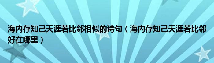 海内存知己天涯若比邻相似的诗句（海内存知己天涯若比邻好在哪里）