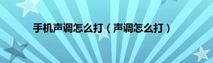 手机声调怎么打（声调怎么打）