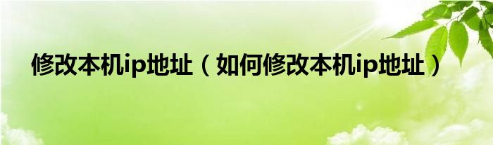 修改本机ip地址（如何修改本机ip地址）