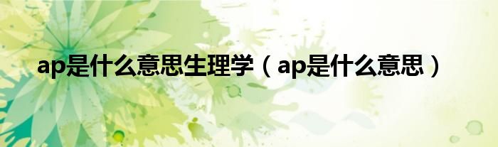 ap是什么意思生理学（ap是什么意思）