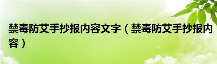 禁毒防艾手抄报内容文字（禁毒防艾手抄报内容）