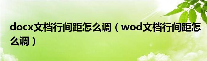 docx文档行间距怎么调（wod文档行间距怎么调）