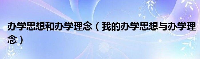 办学思想和办学理念（我的办学思想与办学理念）