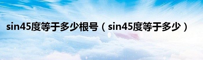 sin45度等于多少根号（sin45度等于多少）