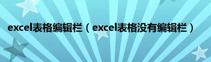 excel表格编辑栏（excel表格没有编辑栏）