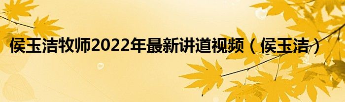 侯玉洁牧师2022年最新讲道视频（侯玉洁）