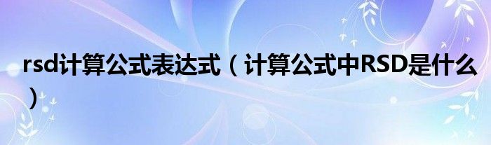 rsd计算公式表达式（计算公式中RSD是什么）