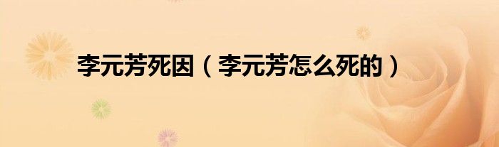 李元芳死因（李元芳怎么死的）