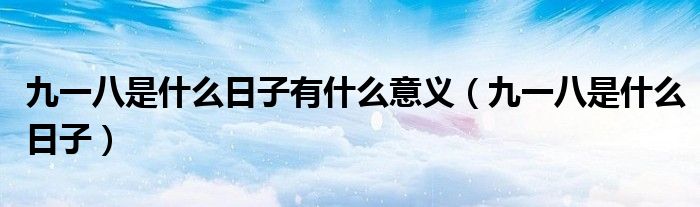 九一八是什么日子有什么意义（九一八是什么日子）