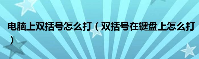 电脑上双括号怎么打（双括号在键盘上怎么打）