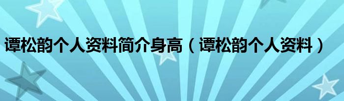 谭松韵个人资料简介身高（谭松韵个人资料）