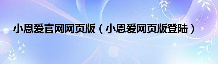 小恩爱官网网页版（小恩爱网页版登陆）