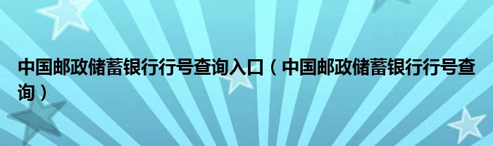 中国邮政储蓄银行行号查询入口（中国邮政储蓄银行行号查询）