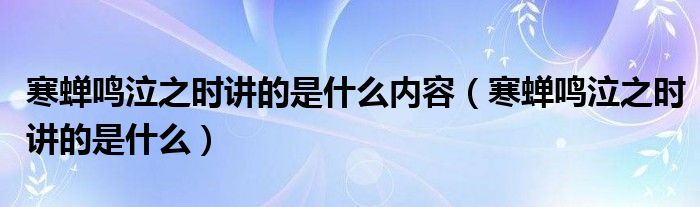 寒蝉鸣泣之时讲的是什么内容（寒蝉鸣泣之时讲的是什么）