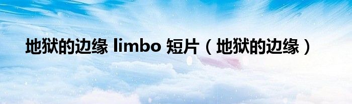 地狱的边缘 limbo 短片（地狱的边缘）