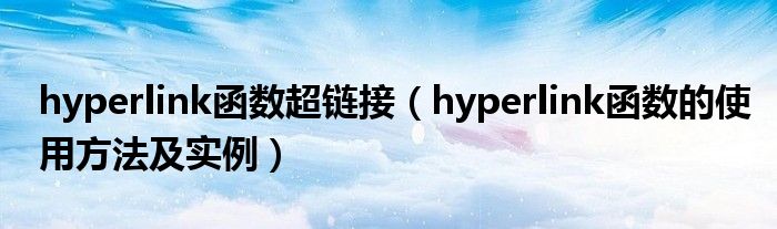 hyperlink函数超链接（hyperlink函数的使用方法及实例）