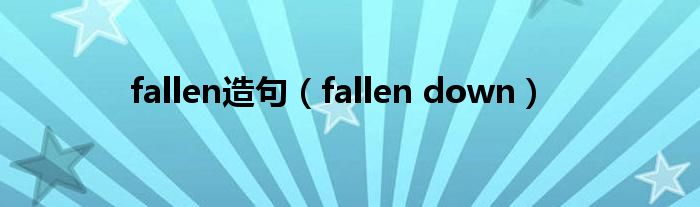 fallen造句（fallen down）