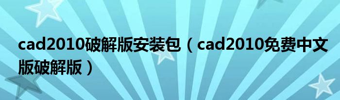 cad2010破解版安装包（cad2010免费中文版破解版）