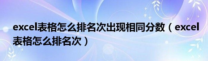 excel表格怎么排名次出现相同分数（excel表格怎么排名次）