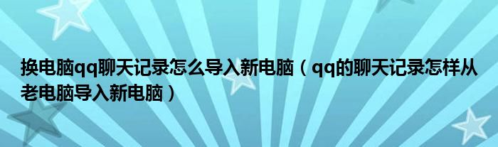 换电脑qq聊天记录怎么导入新电脑（qq的聊天记录怎样从老电脑导入新电脑）