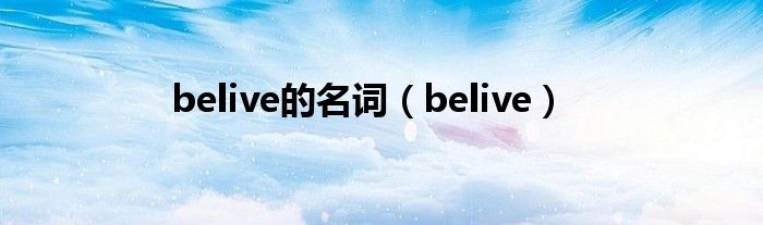 belive的名词（belive）