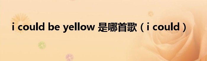 i could be yellow 是哪首歌（i could）