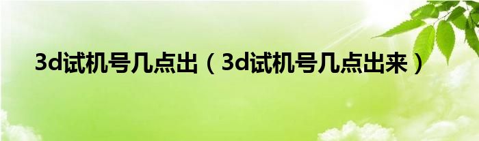 3d试机号几点出（3d试机号几点出来）