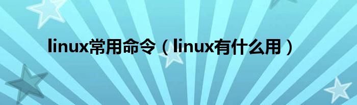 linux常用命令（linux有什么用）