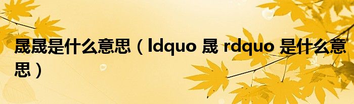 晟晟是什么意思（ldquo 晟 rdquo 是什么意思）