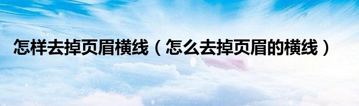 怎样去掉页眉横线（怎么去掉页眉的横线）