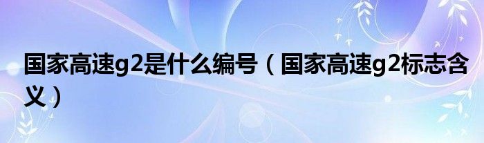 国家高速g2是什么编号（国家高速g2标志含义）