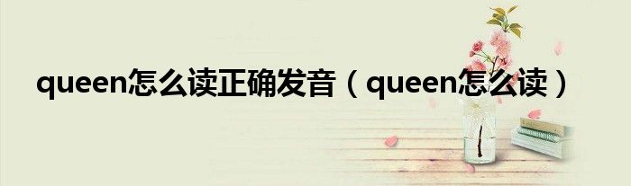 queen怎么读正确发音（queen怎么读）