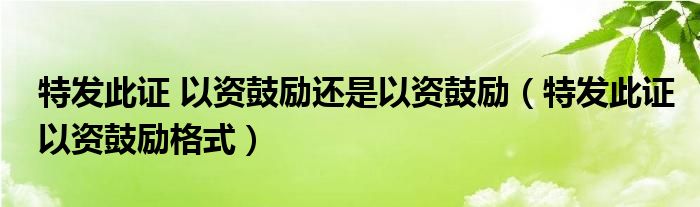 特发此证 以资鼓励还是以资鼓励（特发此证以资鼓励格式）